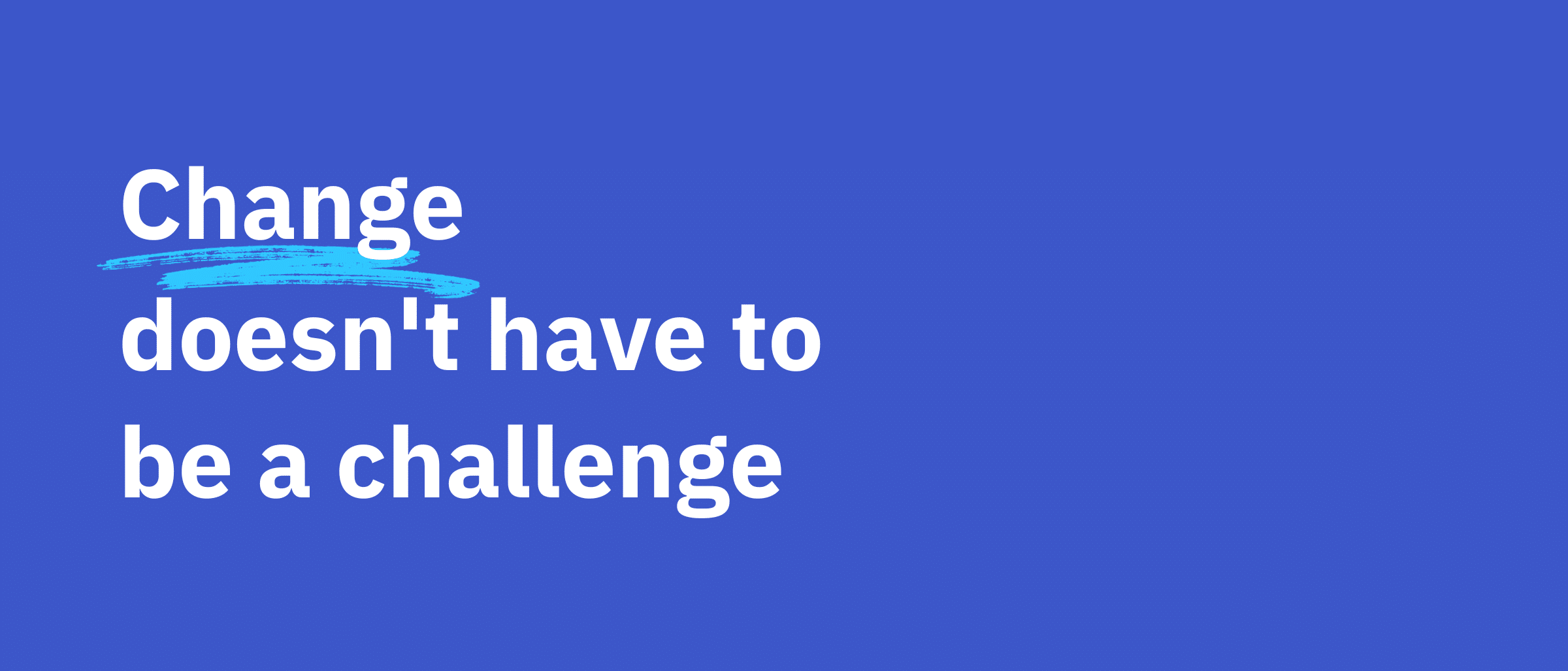 Image reading 'Change doesn't have to be a challenge'
